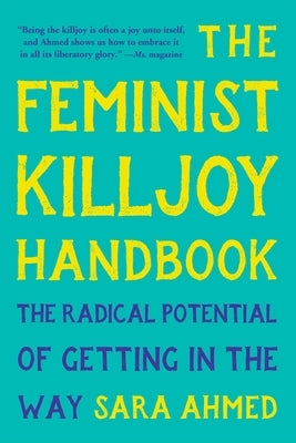 The Feminist Killjoy Handbook: The Radical Potential of Getting in the Way by Ahmed, Sara