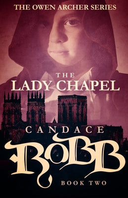 The Lady Chapel: The Owen Archer Series - Book Two by Robb, Candace