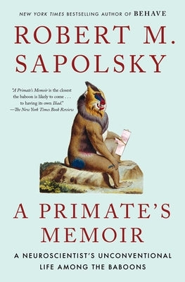 A Primate's Memoir: A Neuroscientist's Unconventional Life Among the Baboons by Sapolsky, Robert M.