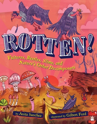 Rotten!: Vultures, Beetles, Slime, and Nature's Other Decomposers by Sanchez, Anita