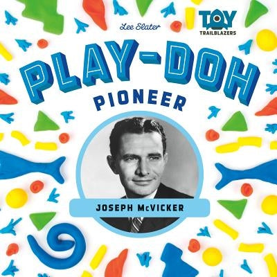 Play-Doh Pioneer: Joseph McVicker: Joseph McVicker by Slater, Lee