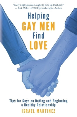 Helping Gay Men Find Love: Tips for Guys on Dating and Beginning a Healthy Relationship by Martinez, Israel