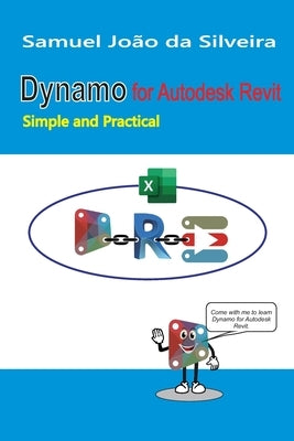 Dynamo for Autodesk Revit: Simple and Practical by Silveira, Samuel Jo&#195;&#163;o Da