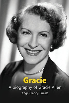 Gracie: A Biography of Gracie Allen by Clancy-Sukala, Ange