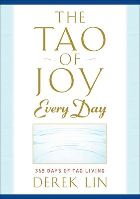 The Tao of Joy Every Day: 365 Days of Tao Living by Lin, Derek