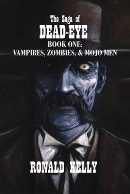 The Saga of Dead-Eye: Book One: Vampires, Zombies, & Mojo Men by McVey, Alex