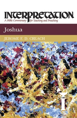 Joshua: Interpretation: A Bible Commentary for Teaching and Preaching by Creach, Jerome F. D.