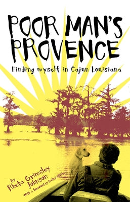 Poor Man's Provence: Finding Myself in Cajun Louisiana by Johnson, Rheta