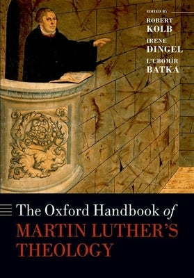 The Oxford Handbook of Martin Luther's Theology by Kolb, Robert