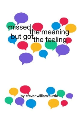 missed the meaning, but got the feeling by Currie, Trevor W.