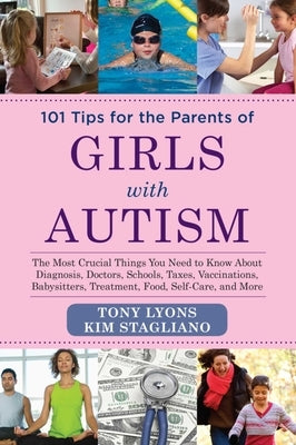 101 Tips for the Parents of Girls with Autism: The Most Crucial Things You Need to Know about Diagnosis, Doctors, Schools, Taxes, Vaccinations, Babysi by Lyons, Tony