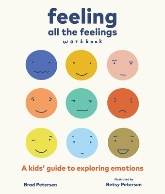 Feeling All the Feelings Workbook: A Kids' Guide to Exploring Emotions by Petersen, Brad