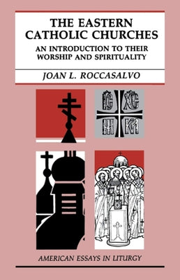 The Eastern Catholic Churches: An Introduction to Their Worship and Spirituality by Roccasalvo, Joan L.