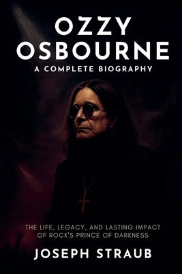 Ozzy Osbourne-A Complete Biography by Straub, Joseph