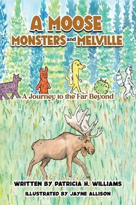 A Moose, Monsters and Melville: A Journey to the Far Beyond by Williams, Patricia H.