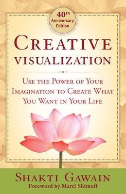 Creative Visualization: Use the Power of Your Imagination to Create What You Want in Your Life by Gawain, Shakti