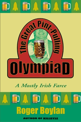 The Great Pint-Pulling Olympiad: A Mostly Irish Farce by Boylan, Roger