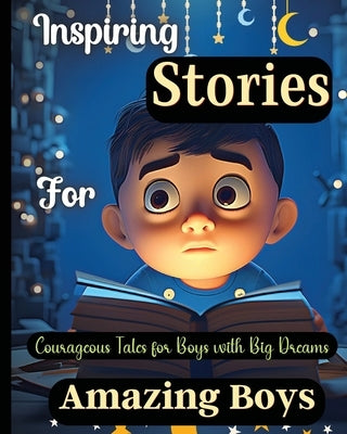 Inspiring Stories For Amazing Boys: Courageous Tales for Boys with Big DreamsA Motivational Book about Courage, Confidence and Friendship by Soto, Emily