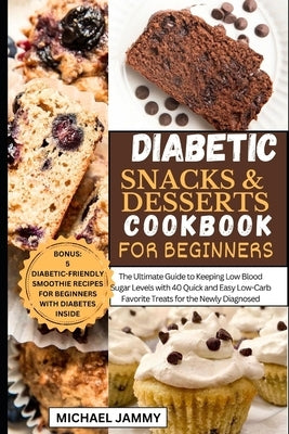 Diabetic Snacks and Desserts Cookbook for Beginners: The Ultimate Guide to Keeping Low Blood Sugar Levels with 40 Quick and Easy Low-Carb Favorite Tre by Jammy, Michael