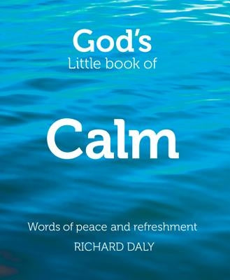 God's Little Book of Calm: Words of Peace and Refreshment by Daly, Richard