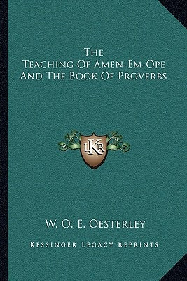 The Teaching Of Amen-Em-Ope And The Book Of Proverbs by Oesterley, W. O. E.