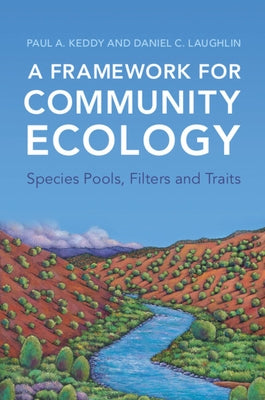 A Framework for Community Ecology: Species Pools, Filters and Traits by Keddy, Paul a.