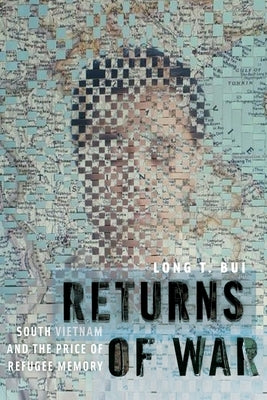 Returns of War: South Vietnam and the Price of Refugee Memory by Bui, Long T.