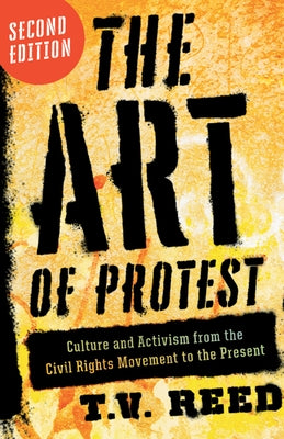 The Art of Protest: Culture and Activism from the Civil Rights Movement to the Present by Reed, T. V.