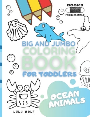 BIG & JUMBO Coloring book for toddlers: Ocean animals: Kids Ages 2-4, Early Learning, Preschool and Kindergarten by Wolf, Lulu