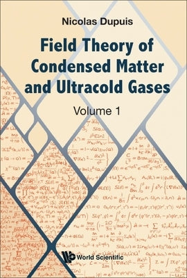 Field Theory of Condensed Matter and Ultracold Gases - Volume 1 by Dupuis, Nicolas