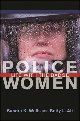 Police Women: Life with the Badge by Wells, Sandra K.