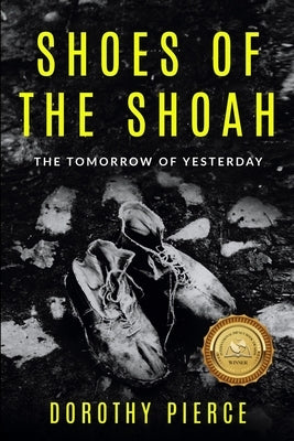 Shoes of the Shoah: The Tomorrow of Yesterday by Pierce, Dorothy