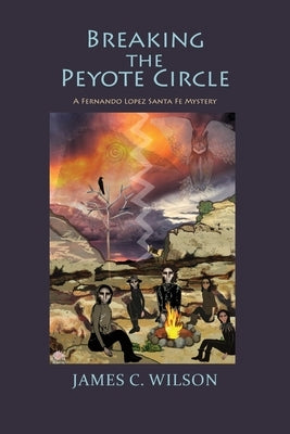 Breaking the Peyote Circle: A Fernando Lopez Santa Fe Mystery (Softcover) by Wilson, James C.
