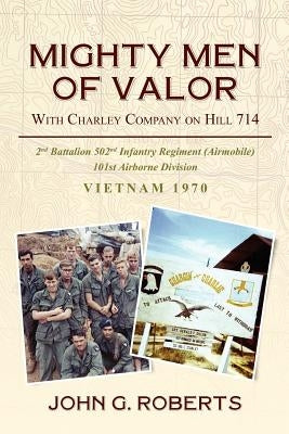 Mighty Men of Valor: With Charlie Company on Hill 714-Vietnam, 1970 by Roberts, John G.