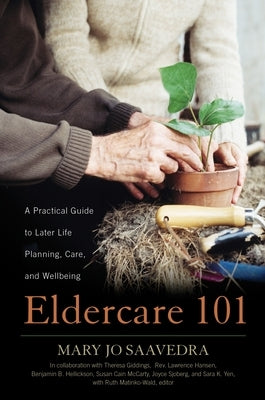 Eldercare 101: A Practical Guide to Later Life Planning, Care, and Wellbeing by Saavedra, Mary Jo