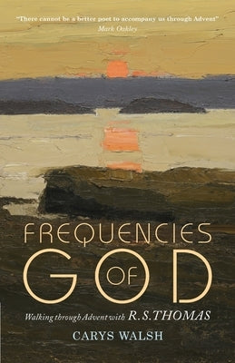 Frequencies of God: Walking Through Advent with R S Thomas by Walsh, Carys