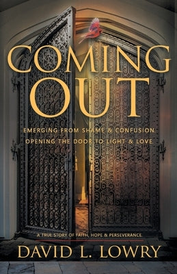 Coming Out: Emerging From Shame & Confusion, Opening The Door To Light & Love. by Lowry, David