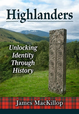 Highlanders: Unlocking Identity Through History by MacKillop, James