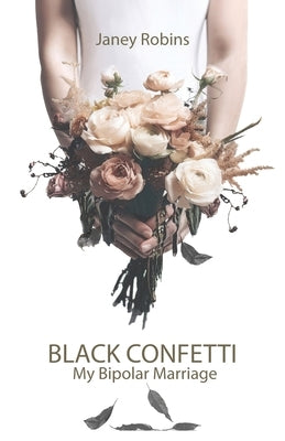 Black Confetti: My Bipolar Marriage by Robins, Janey