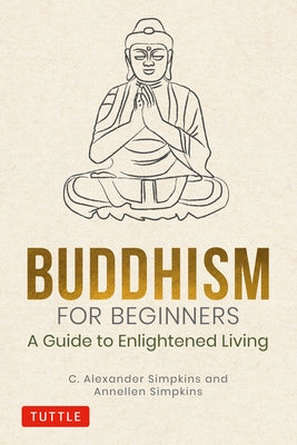 Buddhism for Beginners: A Guide to Enlightened Living by Simpkins, C. Alexander