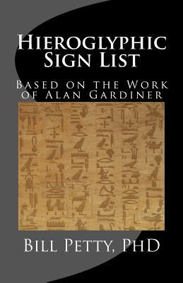 Hieroglyphic Sign List: Based on the Work of Alan Gardiner by Petty, Bill