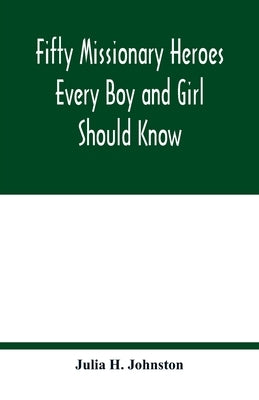 Fifty missionary heroes every boy and girl should know by H. Johnston, Julia