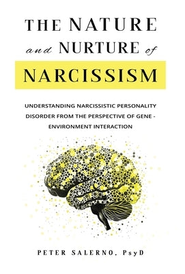 The Nature and Nurture of Narcissism: Understanding Narcissistic Personality Disorder from the Perspective of Gene-Environment Interaction by Salerno, Peter
