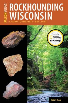 Rockhounding Wisconsin: A Guide to the State's Best Sites by Beard, Robert