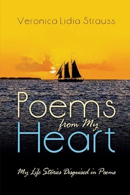 Poems From My Heart: My Life Stories Disguised in Poems by Strauss, Veronica L.