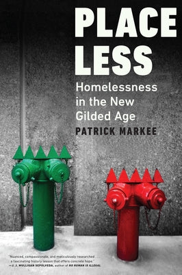 Placeless: Homelessness in the New Gilded Age by Markee, Patrick