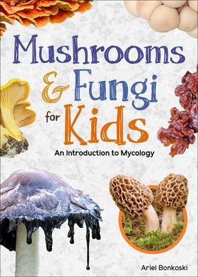Mushrooms & Fungi for Kids: An Introduction to Mycology by Bonkoski, Ariel