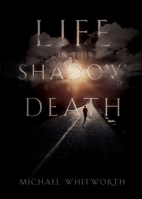 Life in the Shadow of Death: A Biblical & Experiential Guide to Grief by Whitworth, Michael