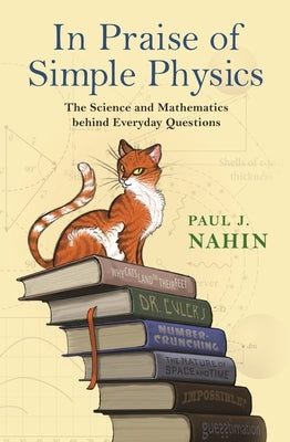 In Praise of Simple Physics: The Science and Mathematics Behind Everyday Questions by Nahin, Paul