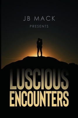 JB Mack Presents: Luscious Encounters by Mack, J. B.